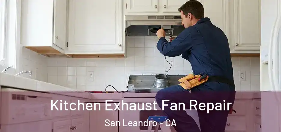Kitchen Exhaust Fan Repair San Leandro - CA